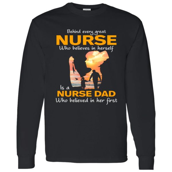 Behind Every Great Nurse Who Believes In Herself Is A Nurse Dad Shirt