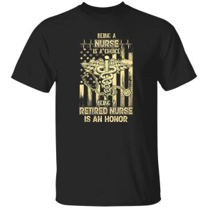 Being A Nurse Is A Choice Being A Retired Nurse Is An Honor V3 Shirt