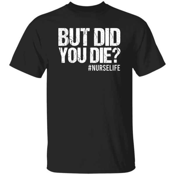 But Did You Die Nurse Life for Nurse Shirt