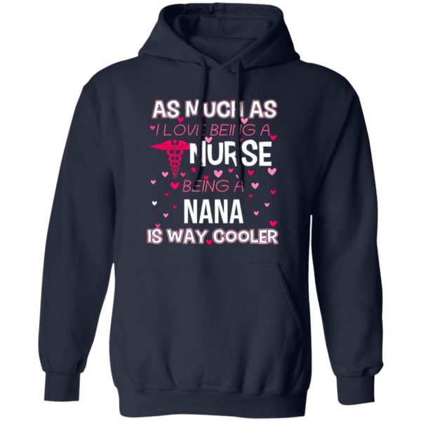 As Mush As I Love Being A Nurse Being A Nana Is Way Cooler Shirt