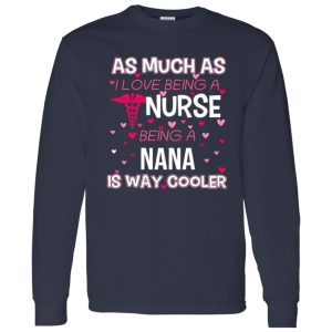 As Mush As I Love Being A Nurse Being A Nana Is Way Cooler Shirt