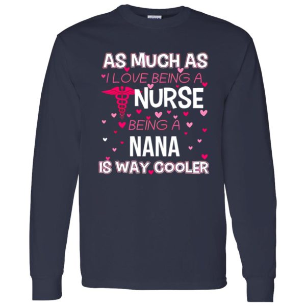 As Mush As I Love Being A Nurse Being A Nana Is Way Cooler Shirt