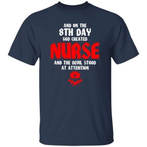 And On The 8th Day God Created Nurse And The Devil Stood At Attention Shirt