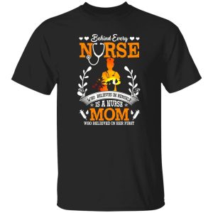 Behind Every Nurse Who Believes In Herself Is A Nurse Mom Who Believed In V2 Shirt