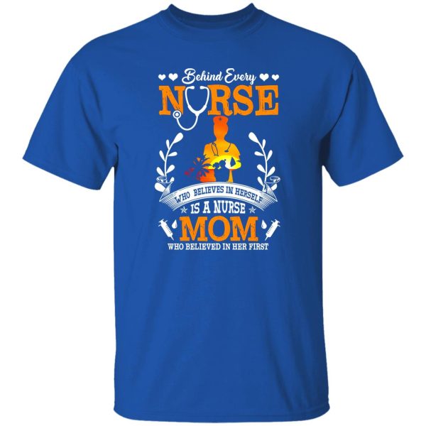 Behind Every Nurse Who Believes In Herself Is A Nurse Mom Who Believed In V2 Shirt