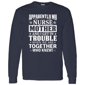 Apparently My Nurse Mother and I Get In Trouble When We Are Together Who Knew Shirt