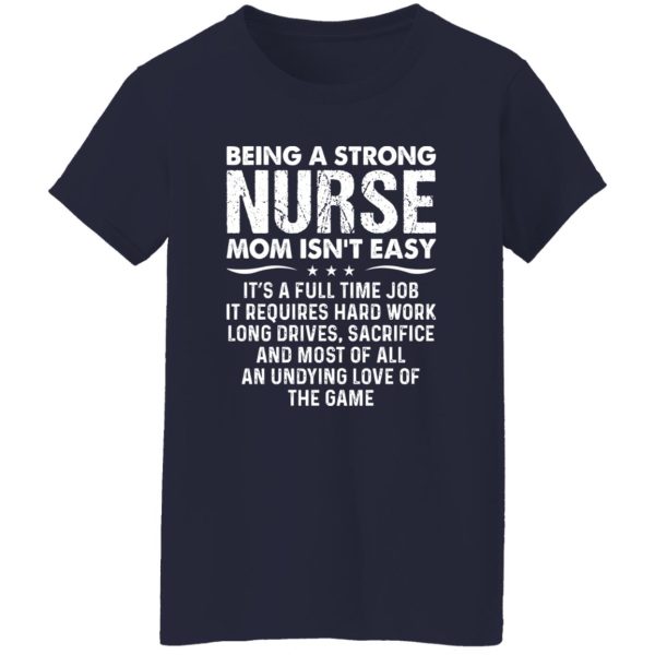 Being A Strong Nurse Mom Isn’t Easy It’s A Full Time Job It Requires Hard Work Long Shirt