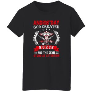 And On The 8th Day God Created Nurse And The Devil Stood At Attention V2 Shirt