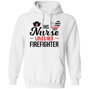 Firefighter Partner Shirt, This Nurse Loves Her Firefighter Shirt