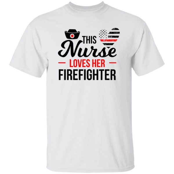 Firefighter Partner Shirt, This Nurse Loves Her Firefighter Shirt