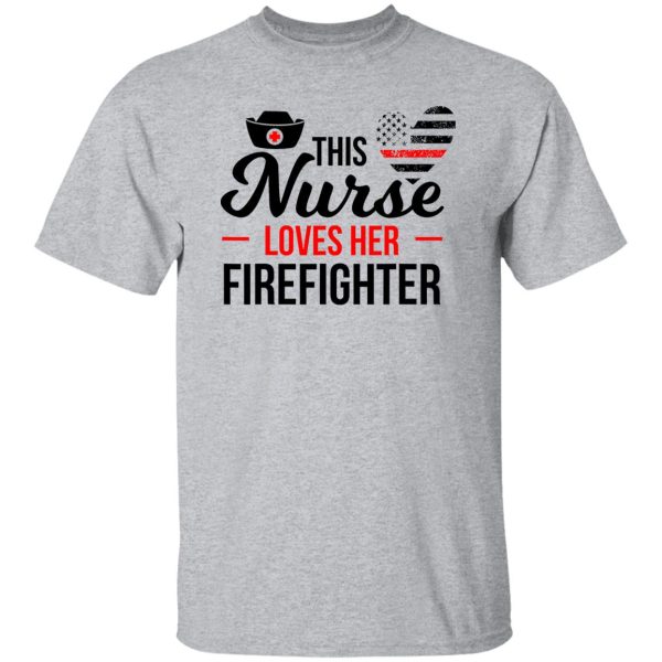 Firefighter Partner Shirt, This Nurse Loves Her Firefighter Shirt