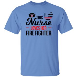 Firefighter Partner Shirt, This Nurse Loves Her Firefighter Shirt