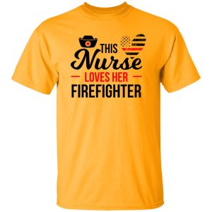 Firefighter Partner Shirt, This Nurse Loves Her Firefighter Shirt