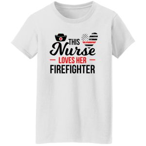 Firefighter Partner Shirt, This Nurse Loves Her Firefighter Shirt