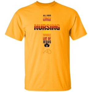 All I Need Today Is A Little Bit Of Nursing And A Whole Lot If Jesus Shirt