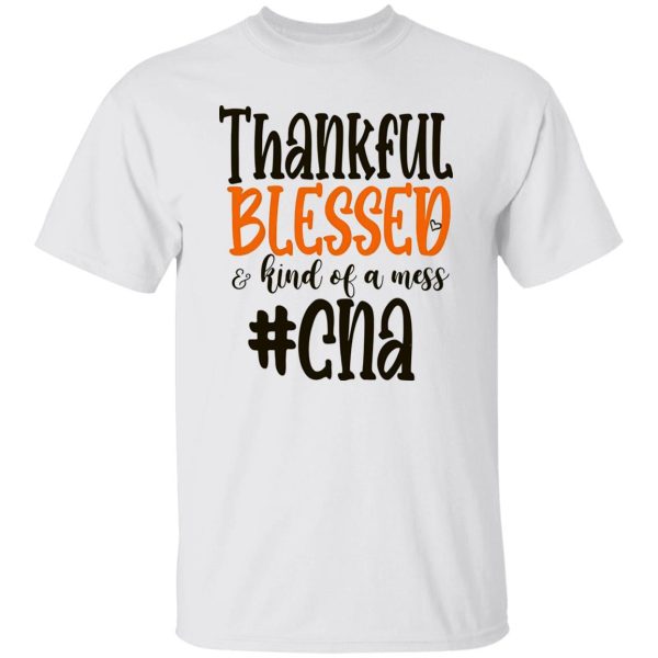 CNA Thankful Blessed and Kind Of A Mess Gift for Nurse Shirt