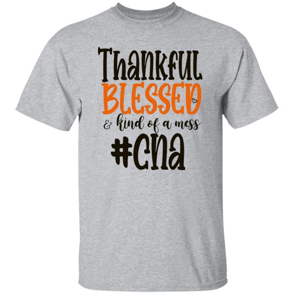 CNA Thankful Blessed and Kind Of A Mess Gift for Nurse Shirt