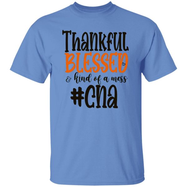 CNA Thankful Blessed and Kind Of A Mess Gift for Nurse Shirt