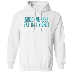 Funny Nurse Hoodie, Good Nurses Say Bad Words Shirt