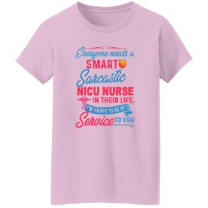 Everyone Needs A Smart Sarcastic Nicu Nurse In Their Life I’m Happy To Be Of Service To You Shirt