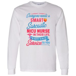 Everyone Needs A Smart Sarcastic Nicu Nurse In Their Life I’m Happy To Be Of Service To You Shirt