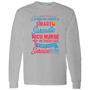 Everyone Needs A Smart Sarcastic Nicu Nurse In Their Life I’m Happy To Be Of Service To You Shirt