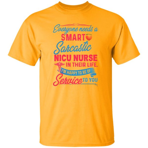 Everyone Needs A Smart Sarcastic Nicu Nurse In Their Life I’m Happy To Be Of Service To You Shirt