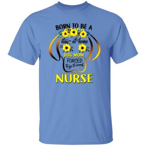 Born To Be A Stay At Home Dog Mom Forced To Go To Work Nurse Shirt