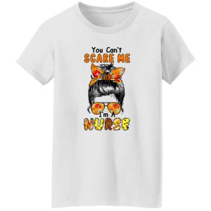 Cool Girl You Can’t Scare Me I’m A Nurse Shirt