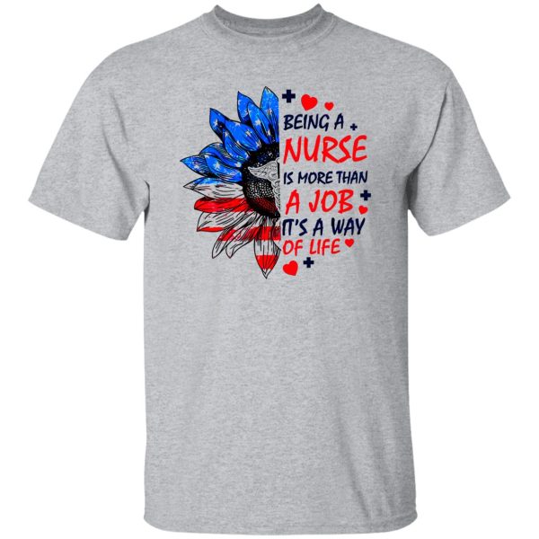 Being A Nurse is More Than A Job It’s A Way of Life American Flag Sunflower Shirt