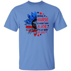 Being A Nurse is More Than A Job It’s A Way of Life American Flag Sunflower Shirt