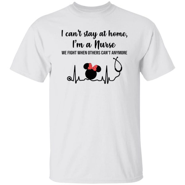 Disney Mickey Heartbeat I Can’t Stay At Home I’m A Nurse We Fight When Others Can’t Shirt