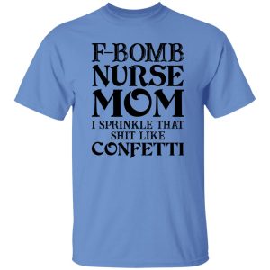 F-bomb Nurse Mom I Sprinkle That Shit Like Confetti for Mother’s Day Shirt