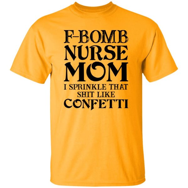 F-bomb Nurse Mom I Sprinkle That Shit Like Confetti for Mother’s Day Shirt