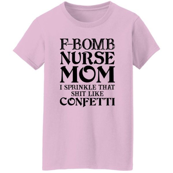 F-bomb Nurse Mom I Sprinkle That Shit Like Confetti for Mother’s Day Shirt