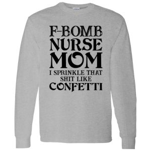 F-bomb Nurse Mom I Sprinkle That Shit Like Confetti for Mother’s Day Shirt