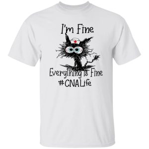 Cat I’m Fine Everything Is Fine CNA Life Shirt