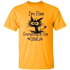 Cat I’m Fine Everything Is Fine CNA Life Shirt