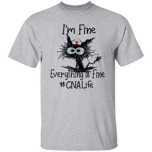 Cat I’m Fine Everything Is Fine CNA Life Shirt