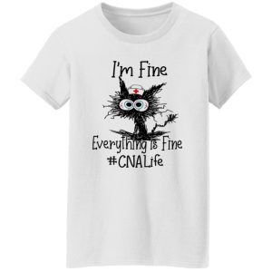 Cat I’m Fine Everything Is Fine CNA Life Shirt