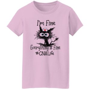 Cat I’m Fine Everything Is Fine CNA Life Shirt