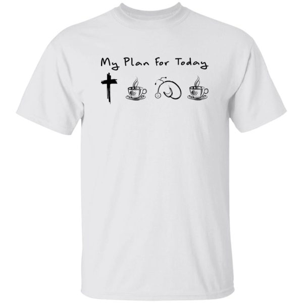 My Plan For Today Jesus Coffee Nurse And Coffee Shirt