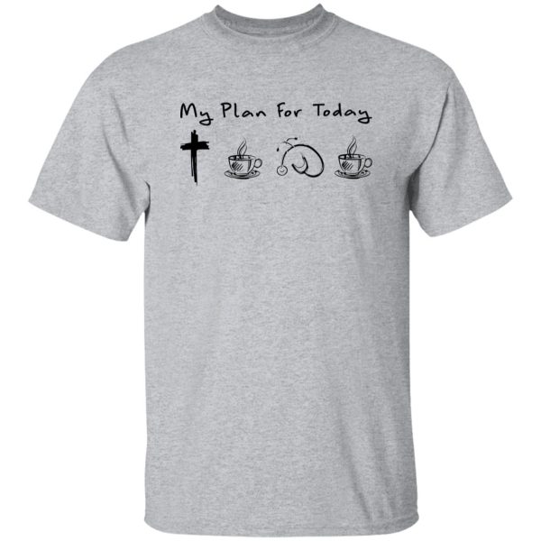 My Plan For Today Jesus Coffee Nurse And Coffee Shirt