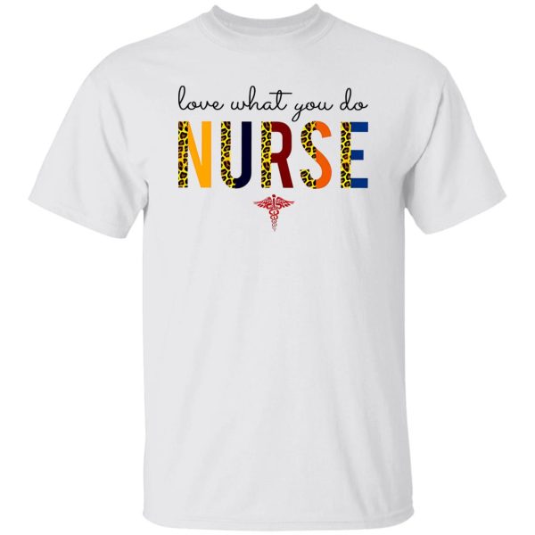 Love What You Do Nurse Shirt