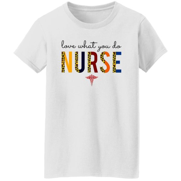 Love What You Do Nurse Shirt