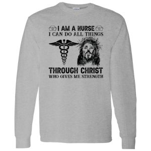 I Am A Nurse I Can Do All Things Through Christ Who Gives Me Strength Shirt