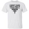 I Don’t Cuss Like A Sailer I Cuss Like A Nurse Shirt