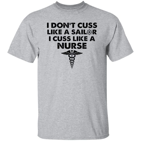 I Don’t Cuss Like A Sailer I Cuss Like A Nurse Shirt