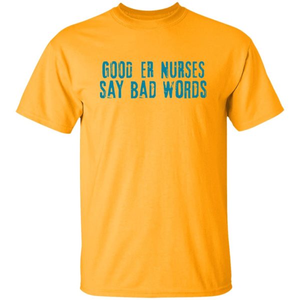 Good Er Nurses Say Bad Words Shirt