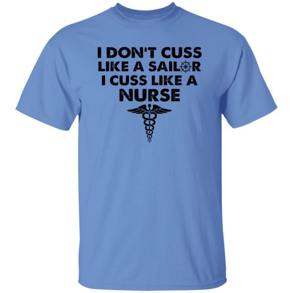 I Don’t Cuss Like A Sailer I Cuss Like A Nurse Shirt